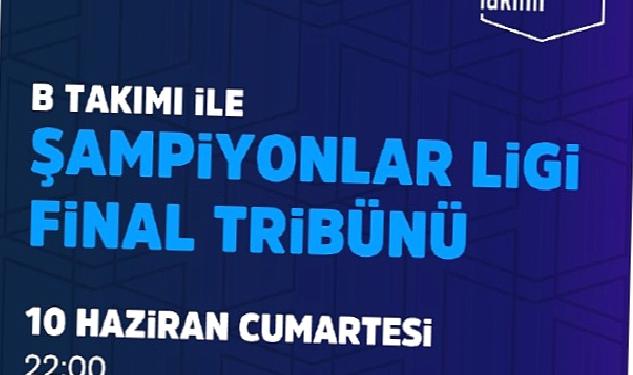 Şampiyonlar Ligi Finali İstanbul’da, B Takımı ile Şampiyonlar Ligi Final Tribünü Vestel Amfi’de!