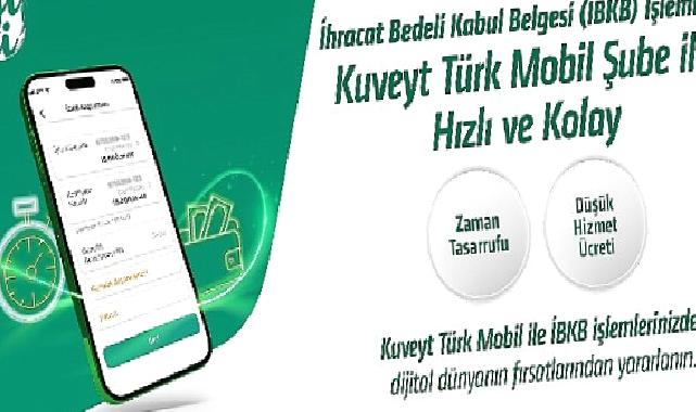 “İhracat Bedeli Kabul Belgesi” işlemleri Kuveyt Türk Mobil Şube ile daha hızlı ve kolay