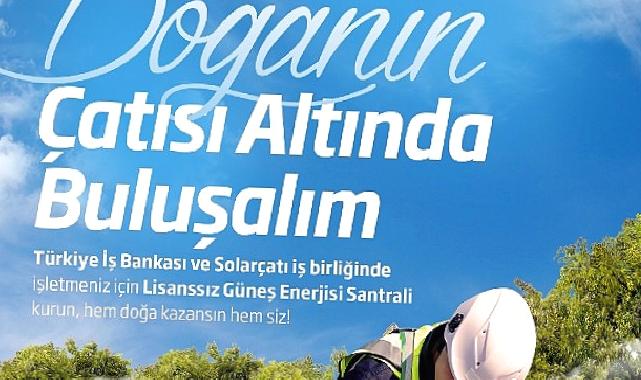 İş Bankası ve Solarçatı’dan güneş enerjisi santrali yatırımlarına destek