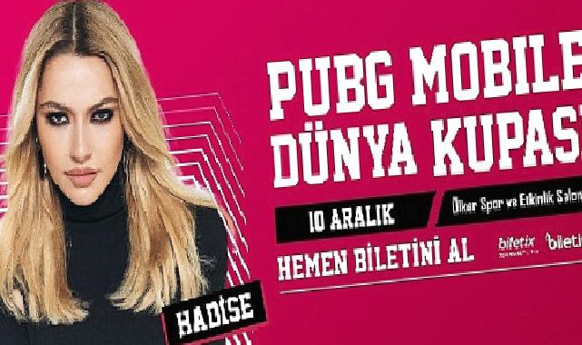 Hadise PUBG MOBILE Dünya Kupası’nda sahne alacak