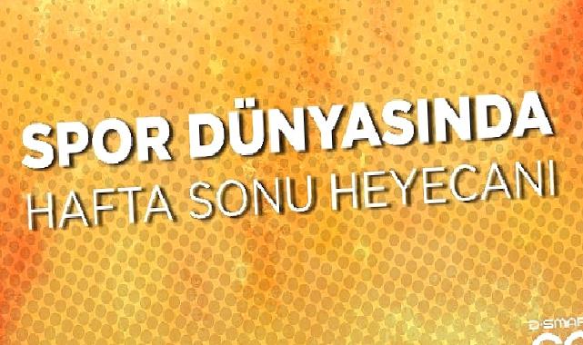 Spor dünyasında hafta sonu heyecanı