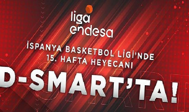 İspanya Basketbol Ligi’nde 15. hafta heyecanı D’Smart’ta!